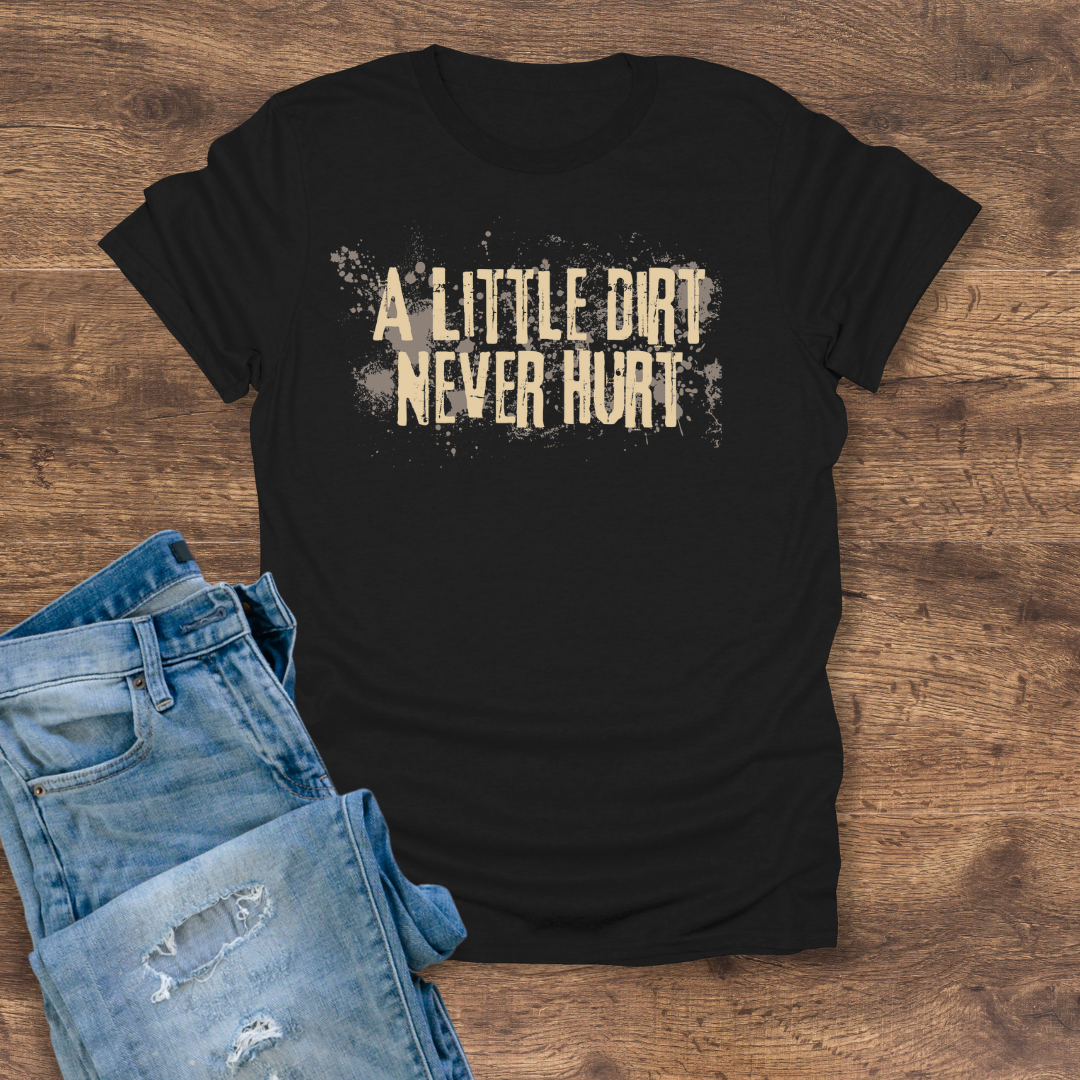 A Little Dirt Never Hurt Tee