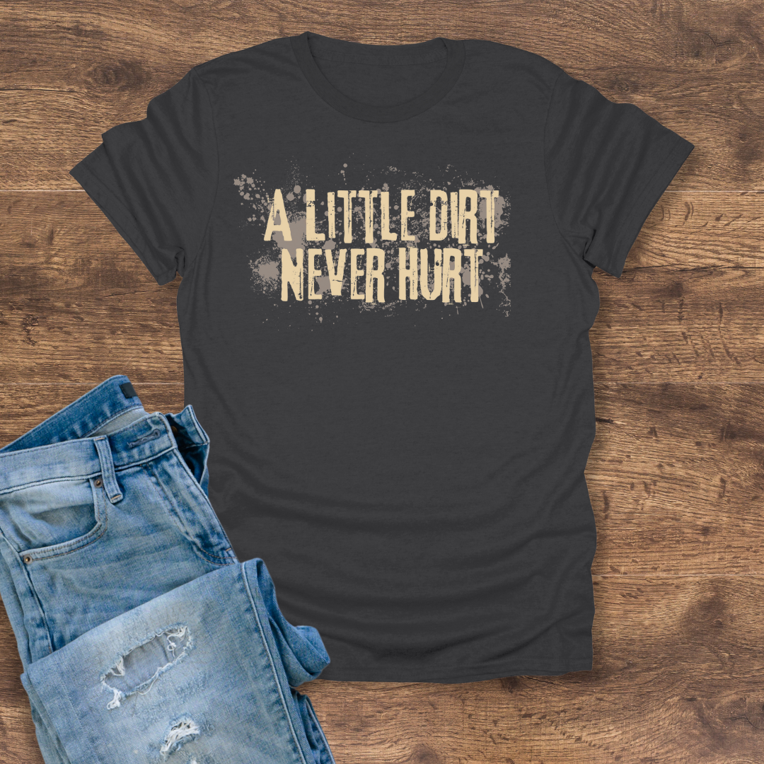 A Little Dirt Never Hurt Tee