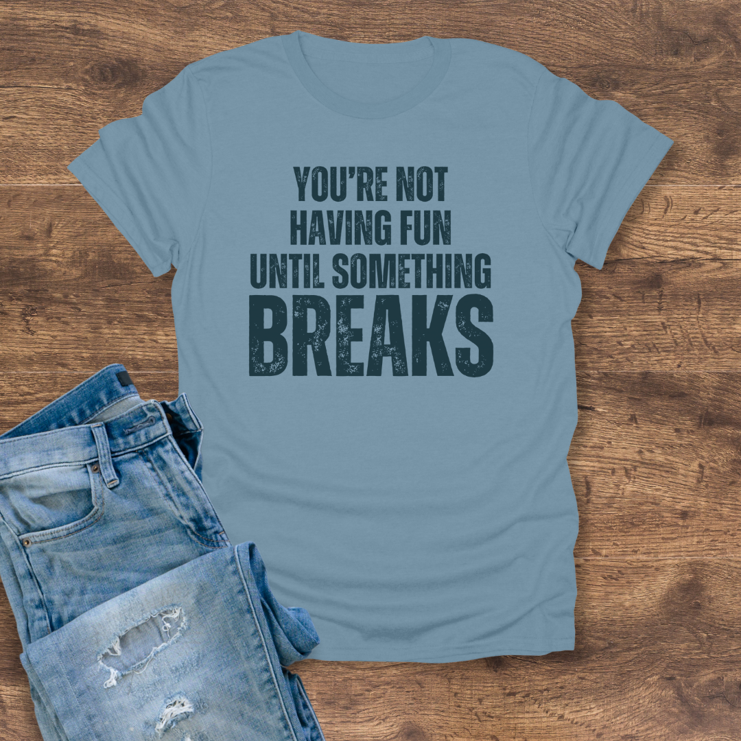 Until Something Breaks Tee