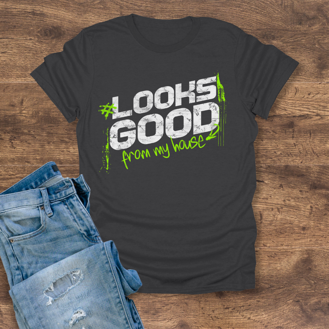 Looks Good From My House Tee