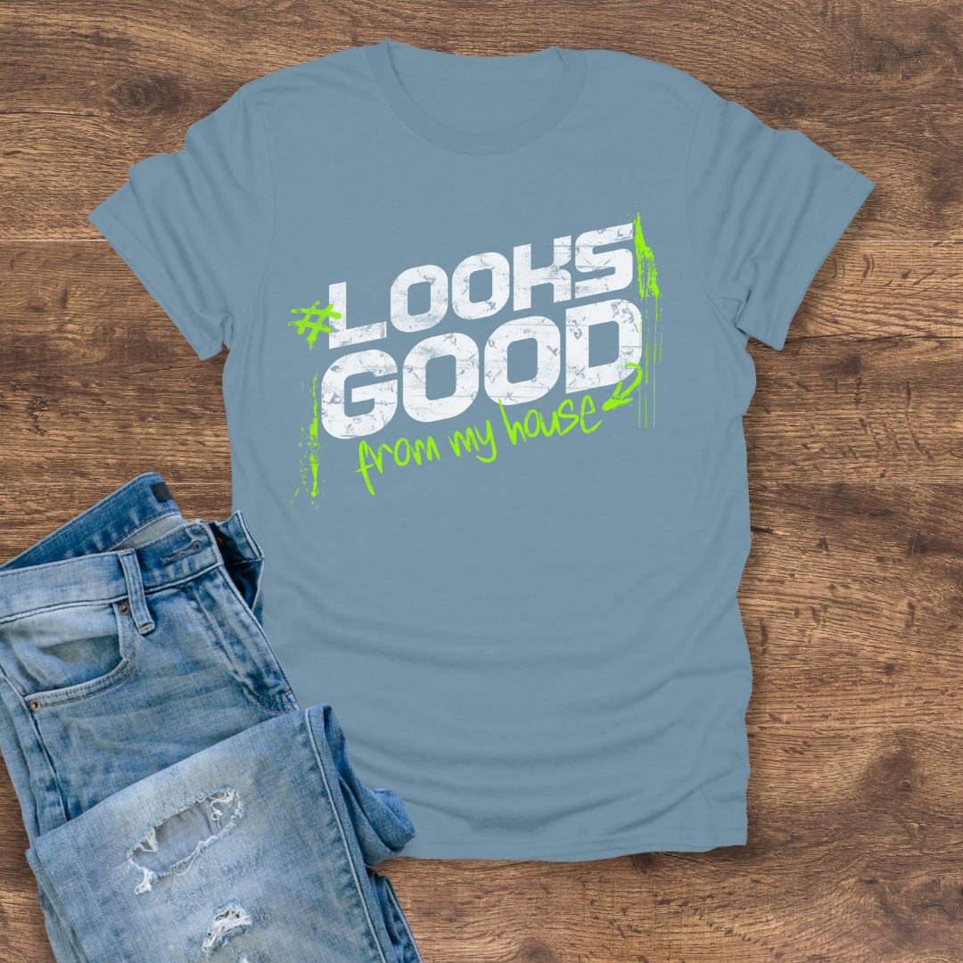 Looks Good From My House Tee
