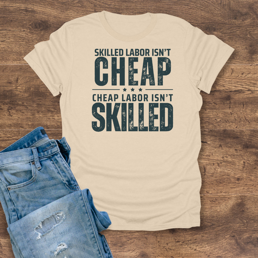 Skilled Labor Isn't Cheap Tee
