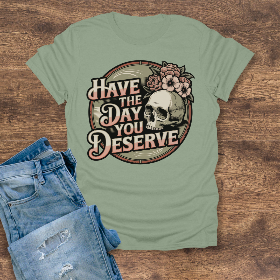 Have The Day You Deserve Women's Tee