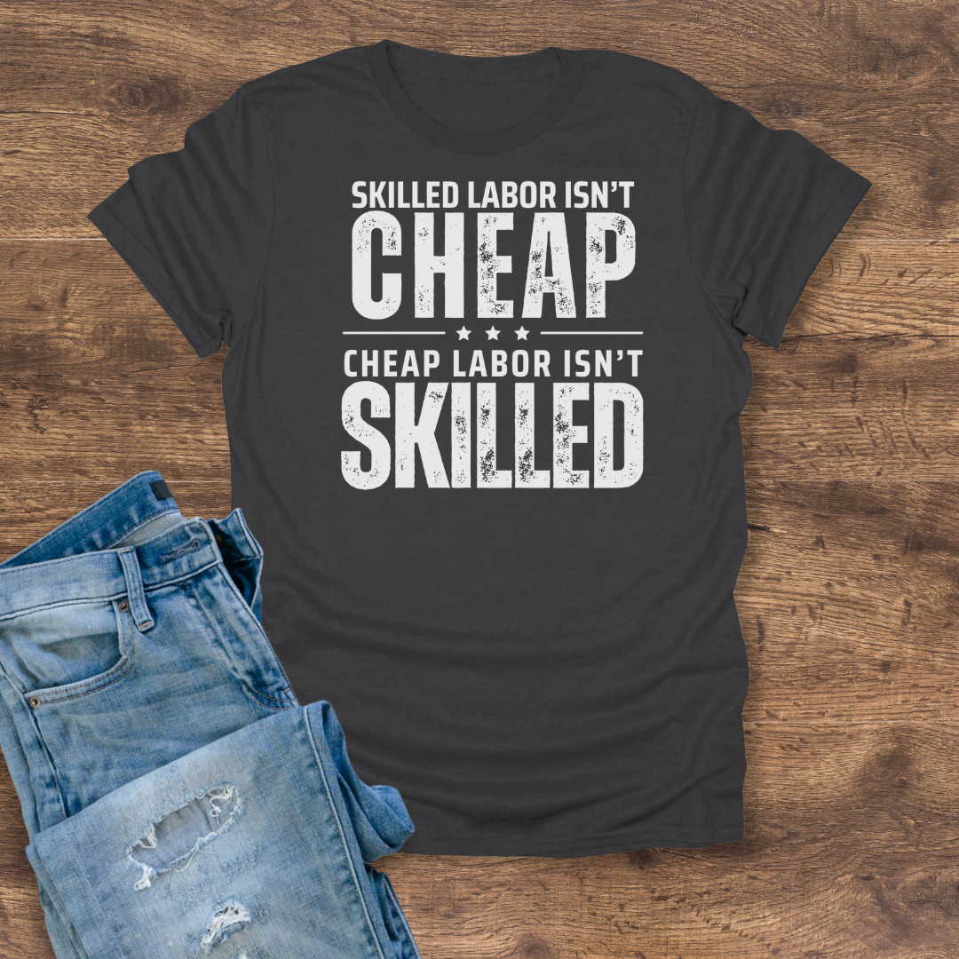 Skilled Labor Isn't Cheap Tee