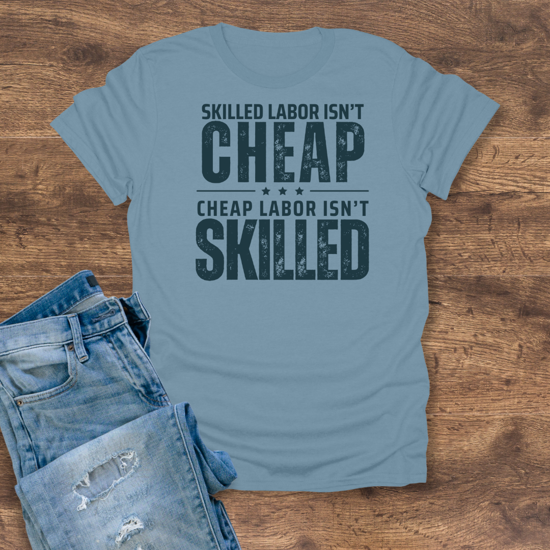 Skilled Labor Isn't Cheap Tee