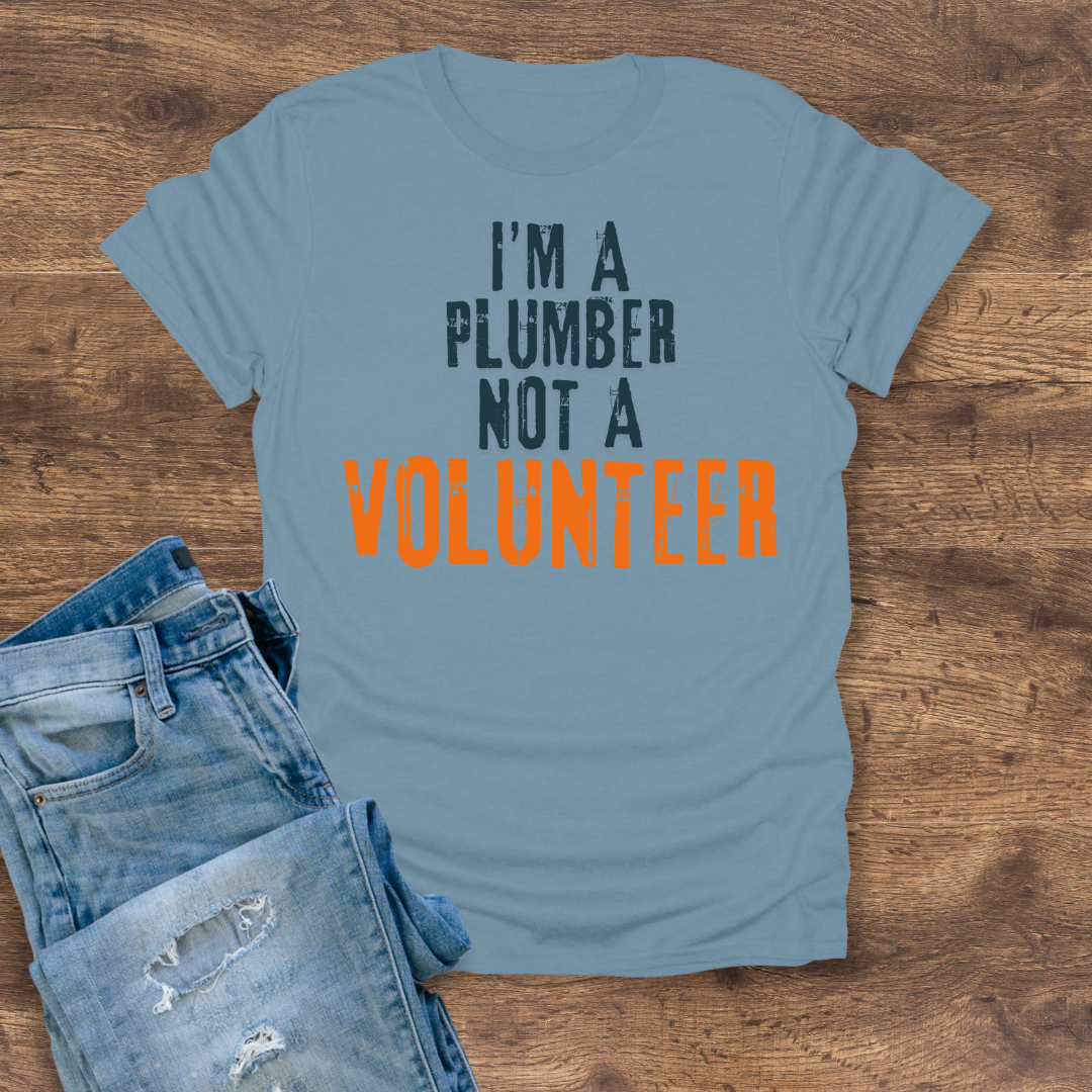 I'm A Plumber, Not A Volunteer Tee
