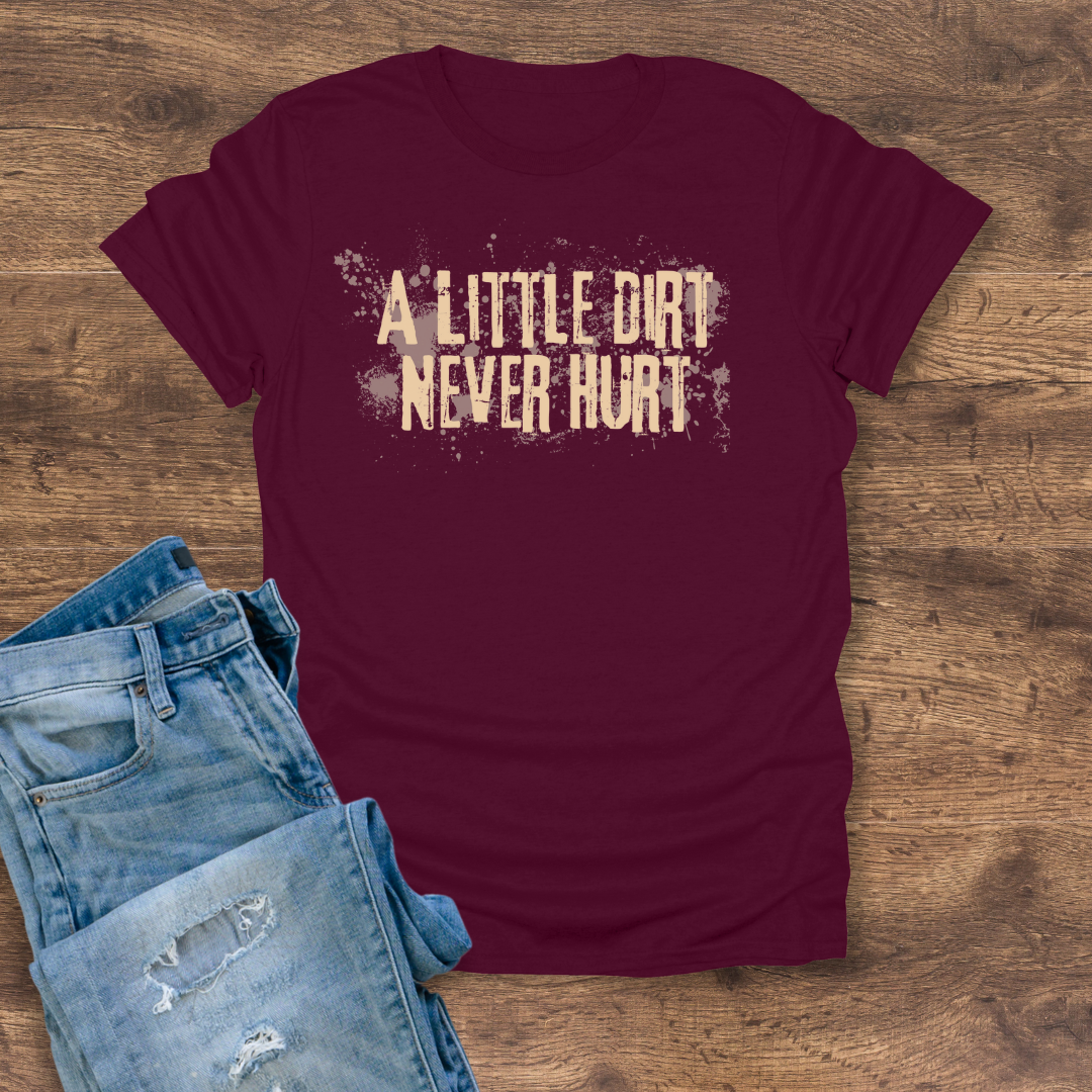A Little Dirt Never Hurt Tee