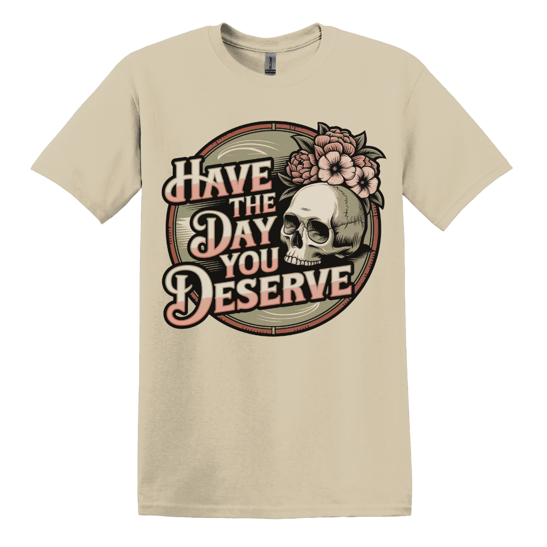 Have The Day You Deserve Women's Tee