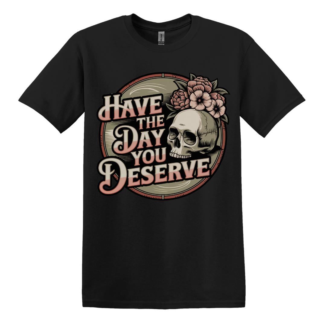 Have The Day You Deserve Women's Tee