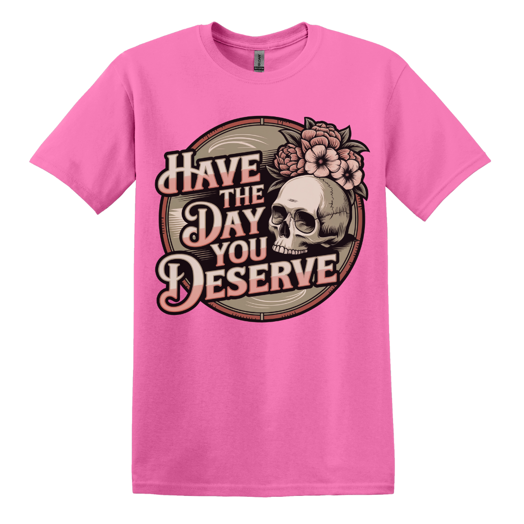 Have The Day You Deserve Women's Tee