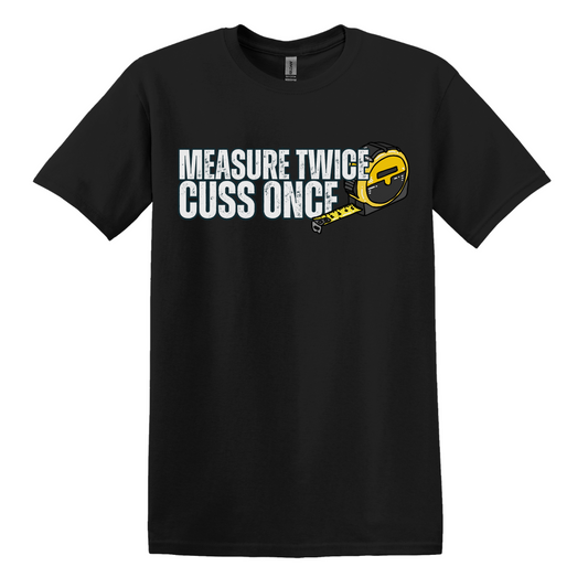 Measure Twice, Cuss Once Tee