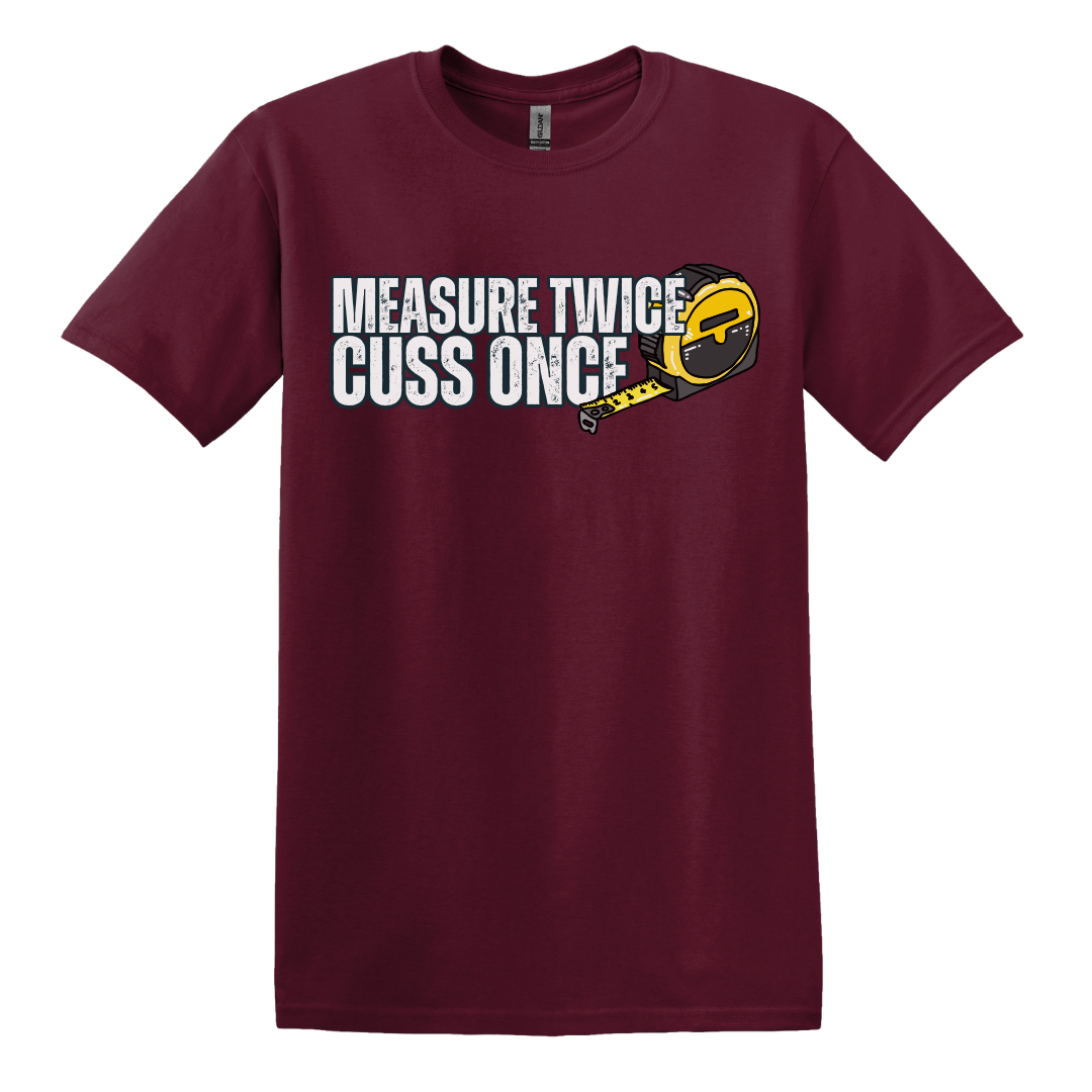 Measure Twice, Cuss Once Tee