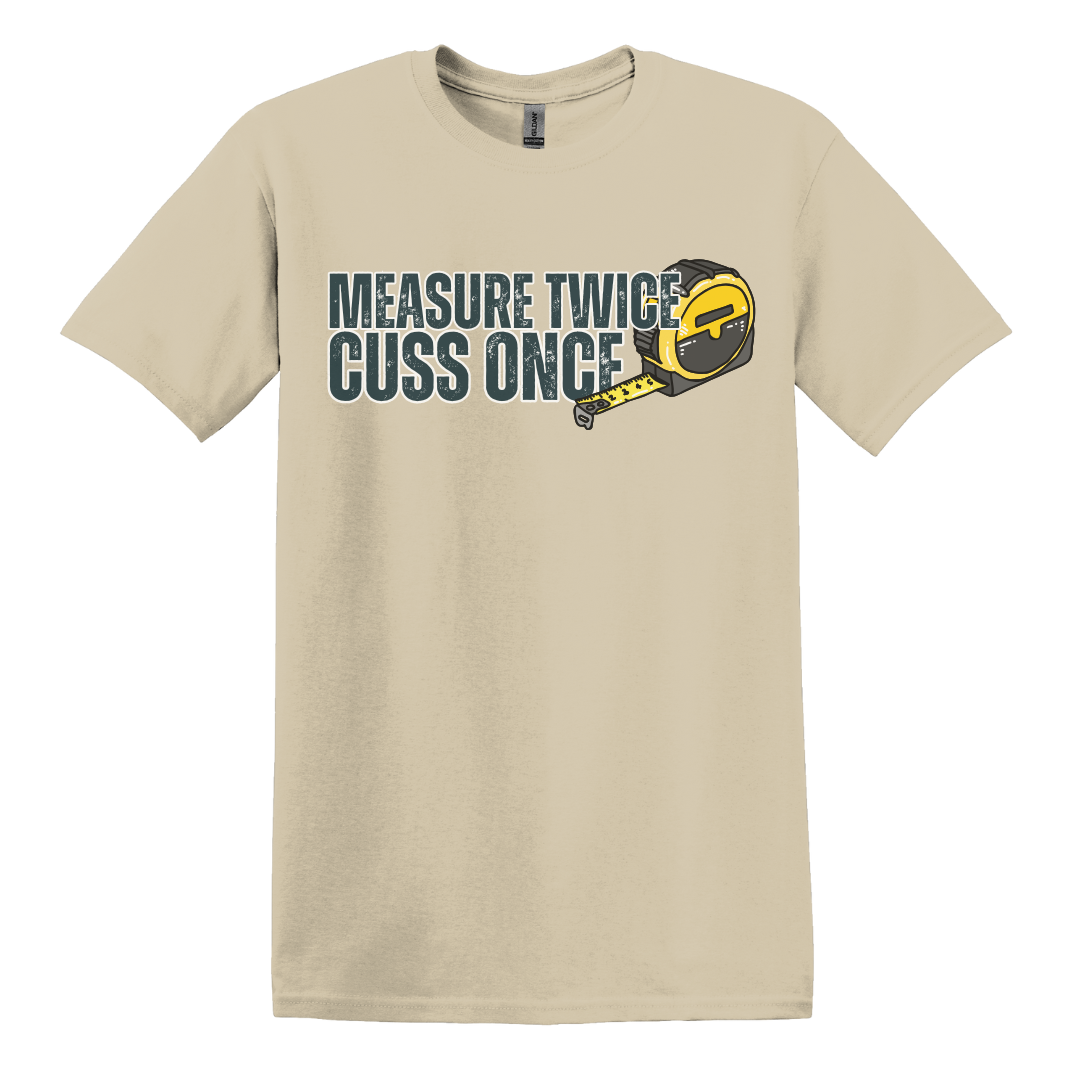 Measure Twice, Cuss Once Tee