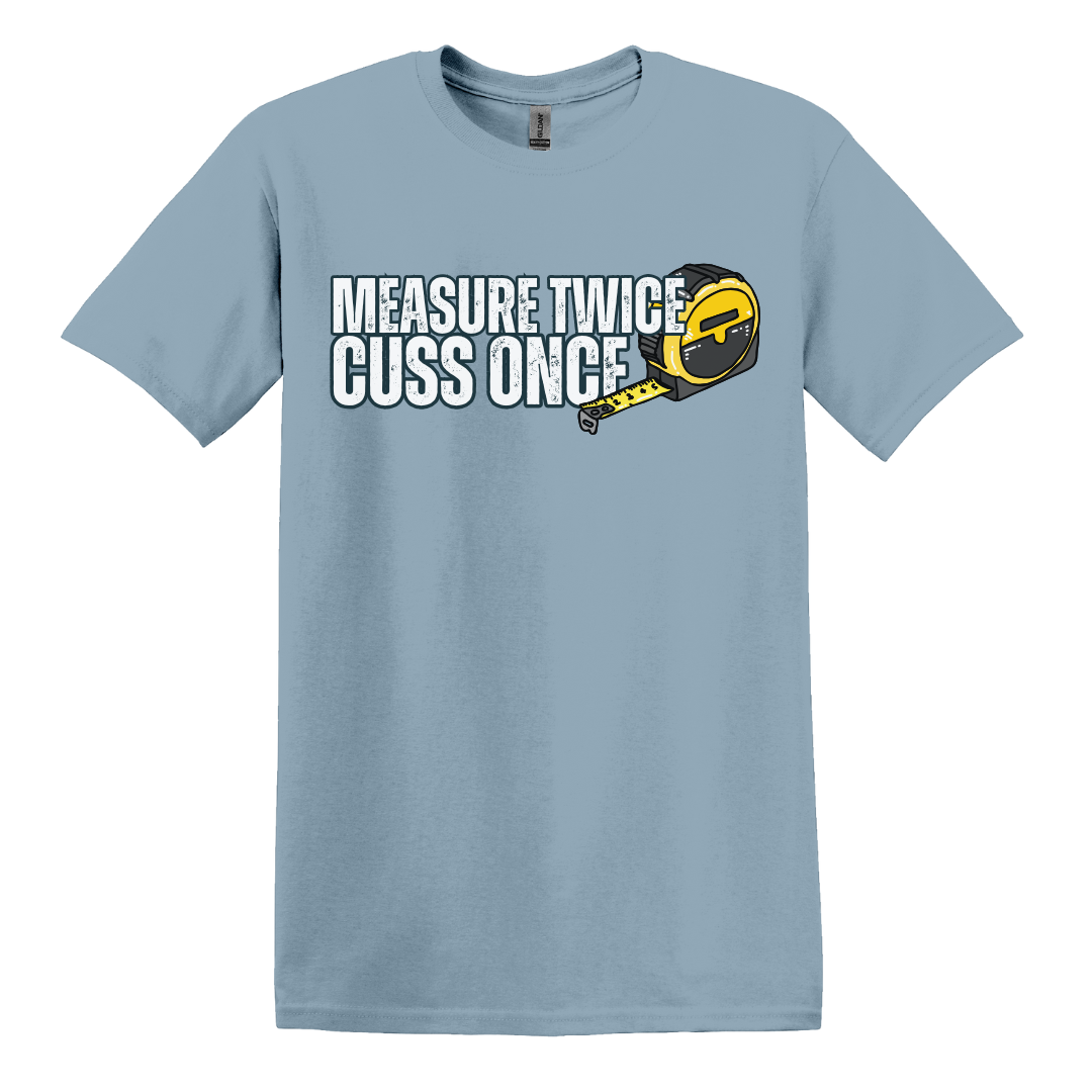 Measure Twice, Cuss Once Tee