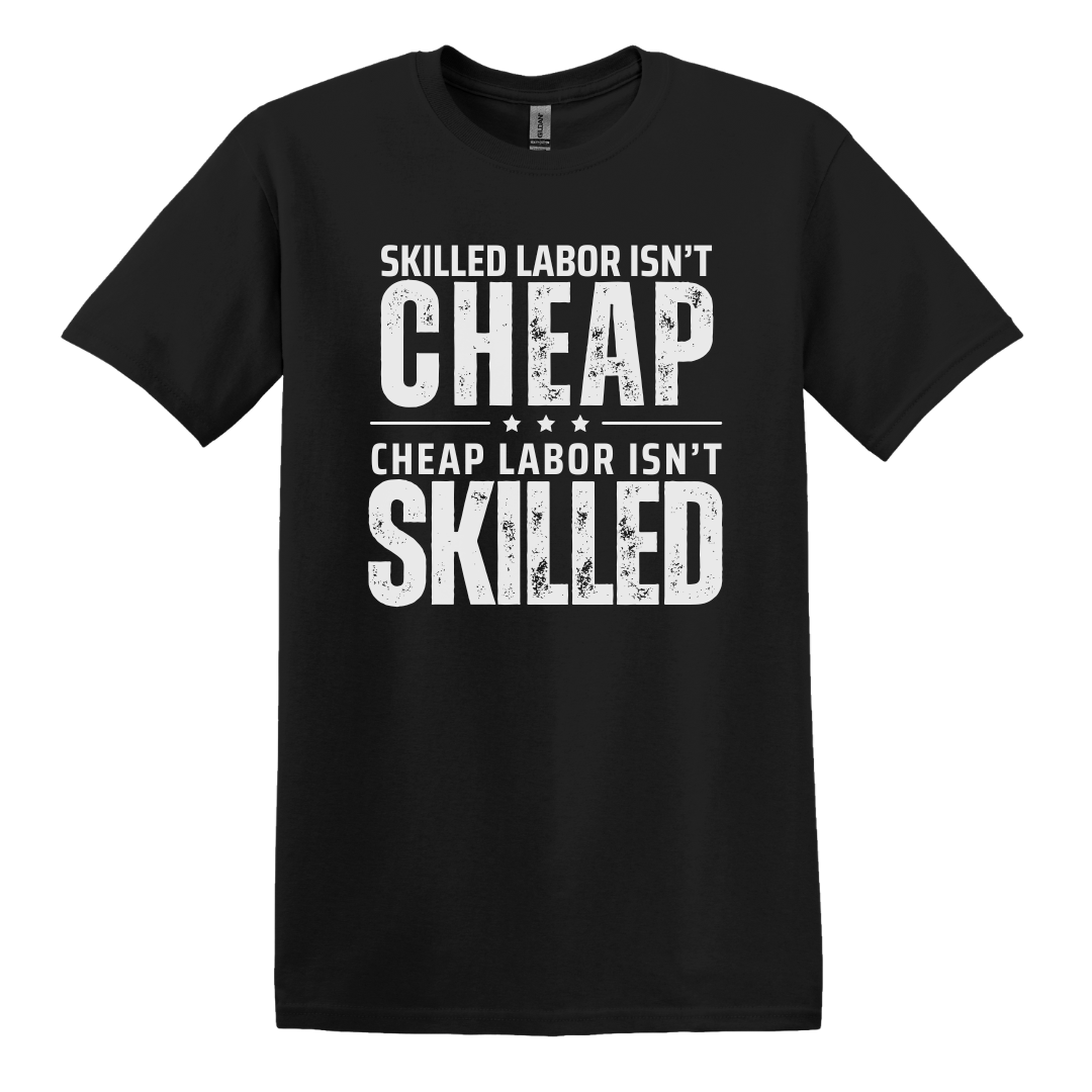 Skilled Labor Isn't Cheap Tee