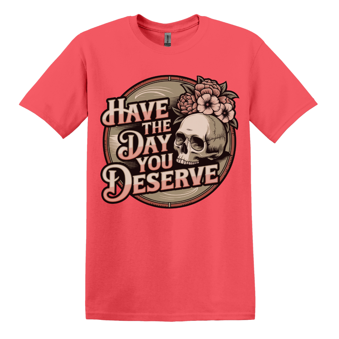 Have The Day You Deserve Women's Tee