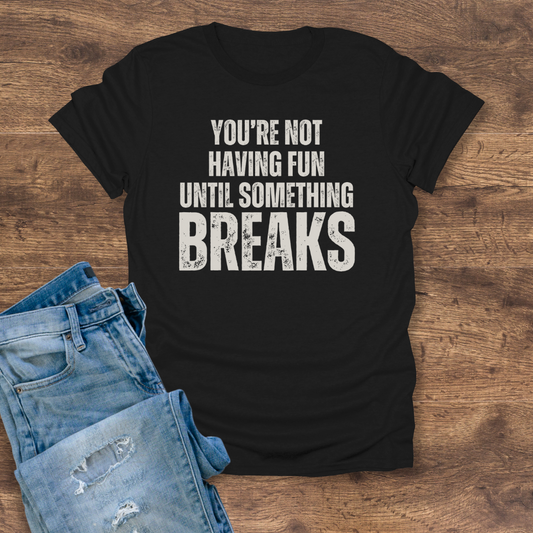 Until Something Breaks Tee