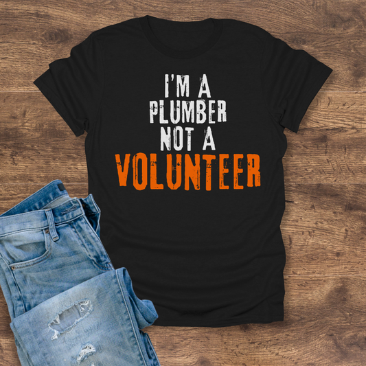 I'm A Plumber, Not A Volunteer Tee