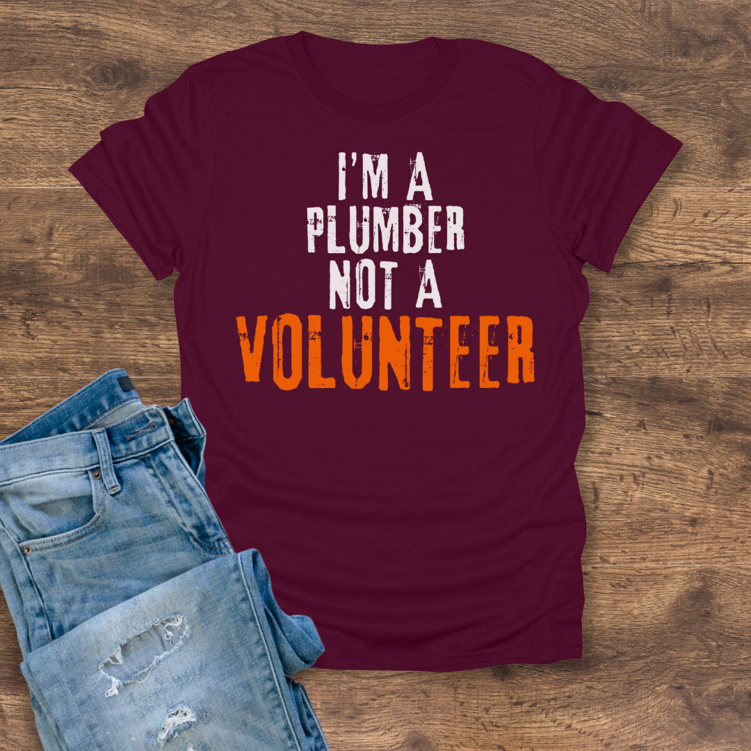 I'm A Plumber, Not A Volunteer Tee