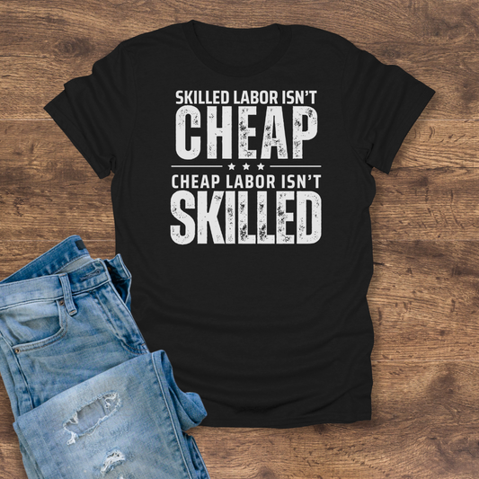 Skilled Labor Isn't Cheap Tee