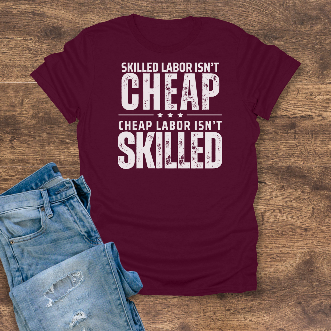 Skilled Labor Isn't Cheap Tee