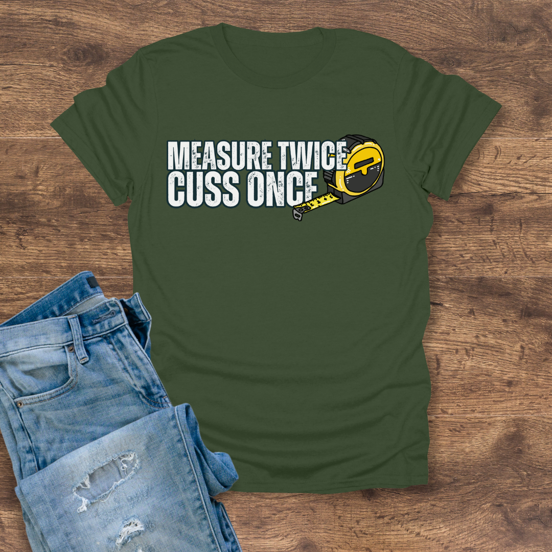 Measure Twice, Cuss Once Tee