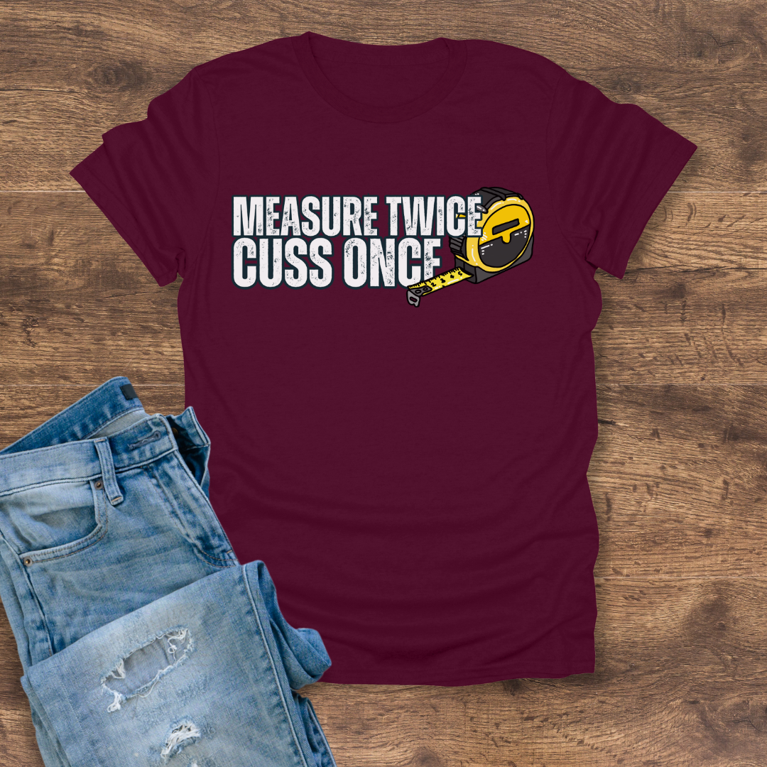 Measure Twice, Cuss Once Tee