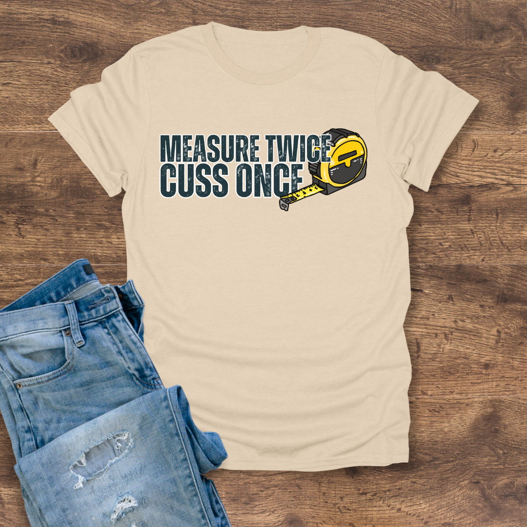 Measure Twice, Cuss Once Tee