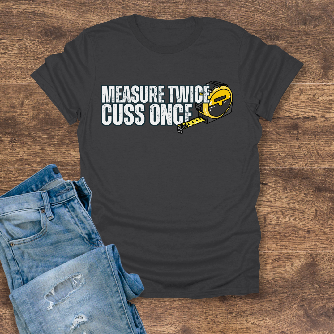 Measure Twice, Cuss Once Tee