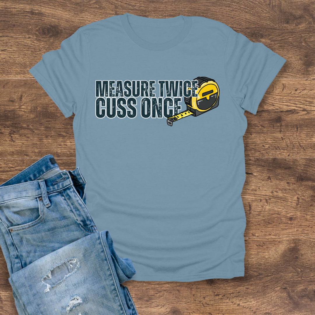 Measure Twice, Cuss Once Tee
